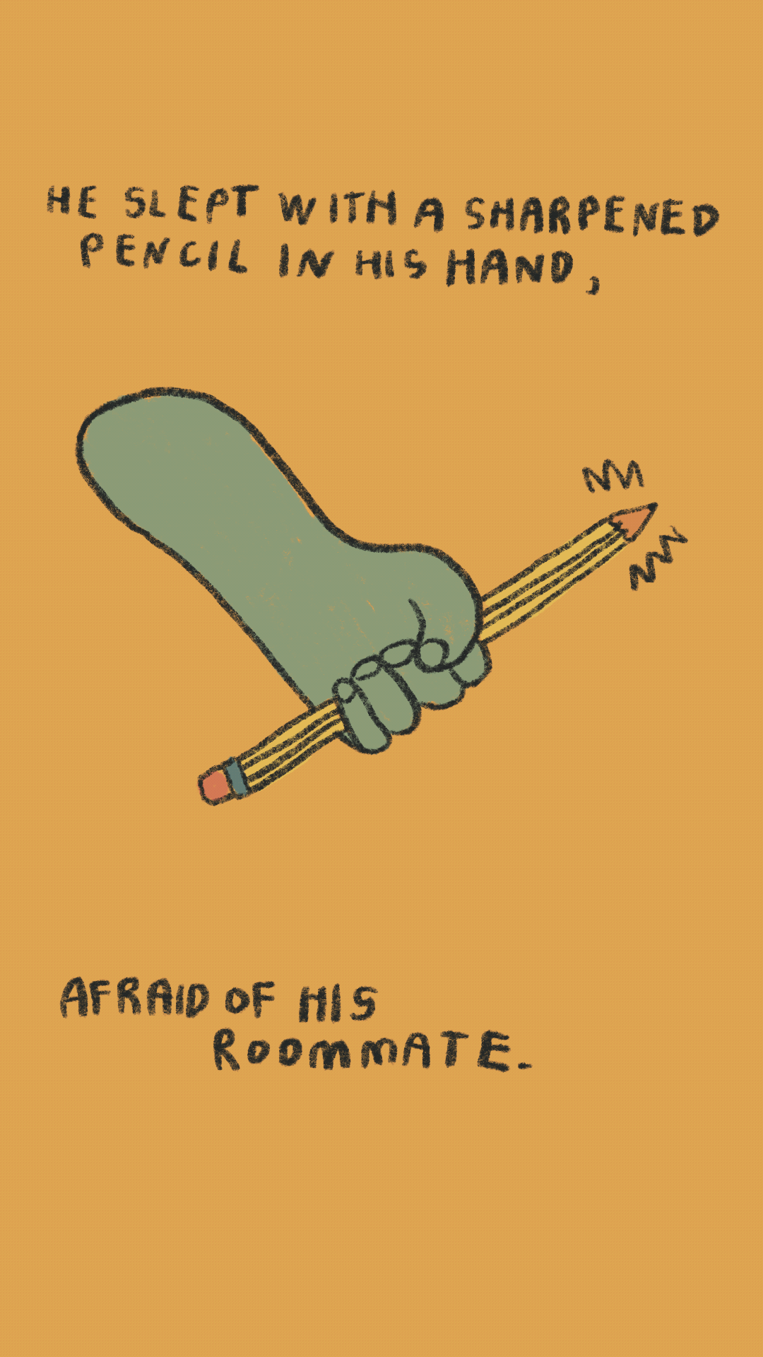 He slept with a sharpened pencil in his hand, afraid of his roomate.
