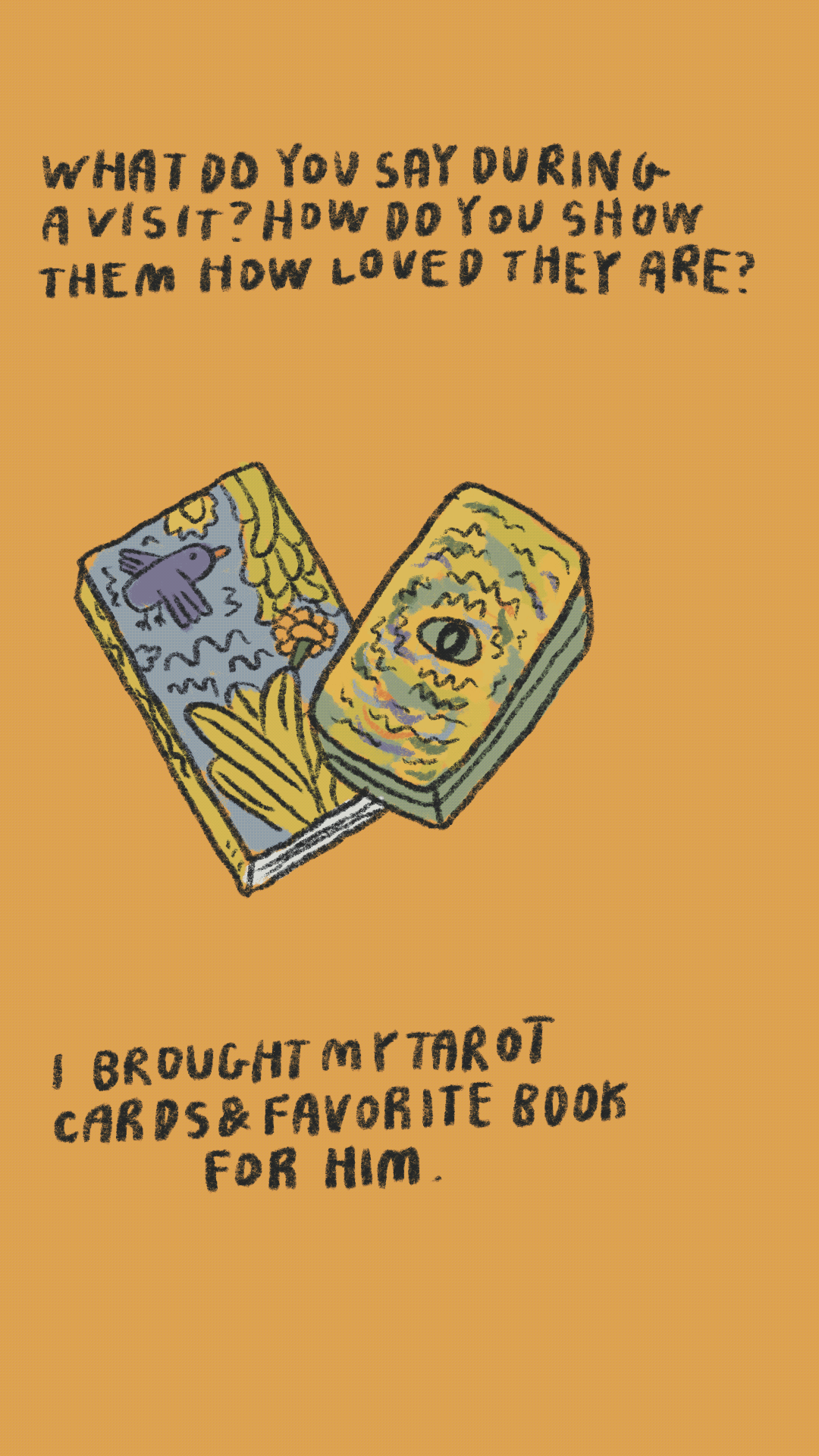 What do you say during a visit? How do you show them how loved they are? I brought my tarot cards and favorite book for him.