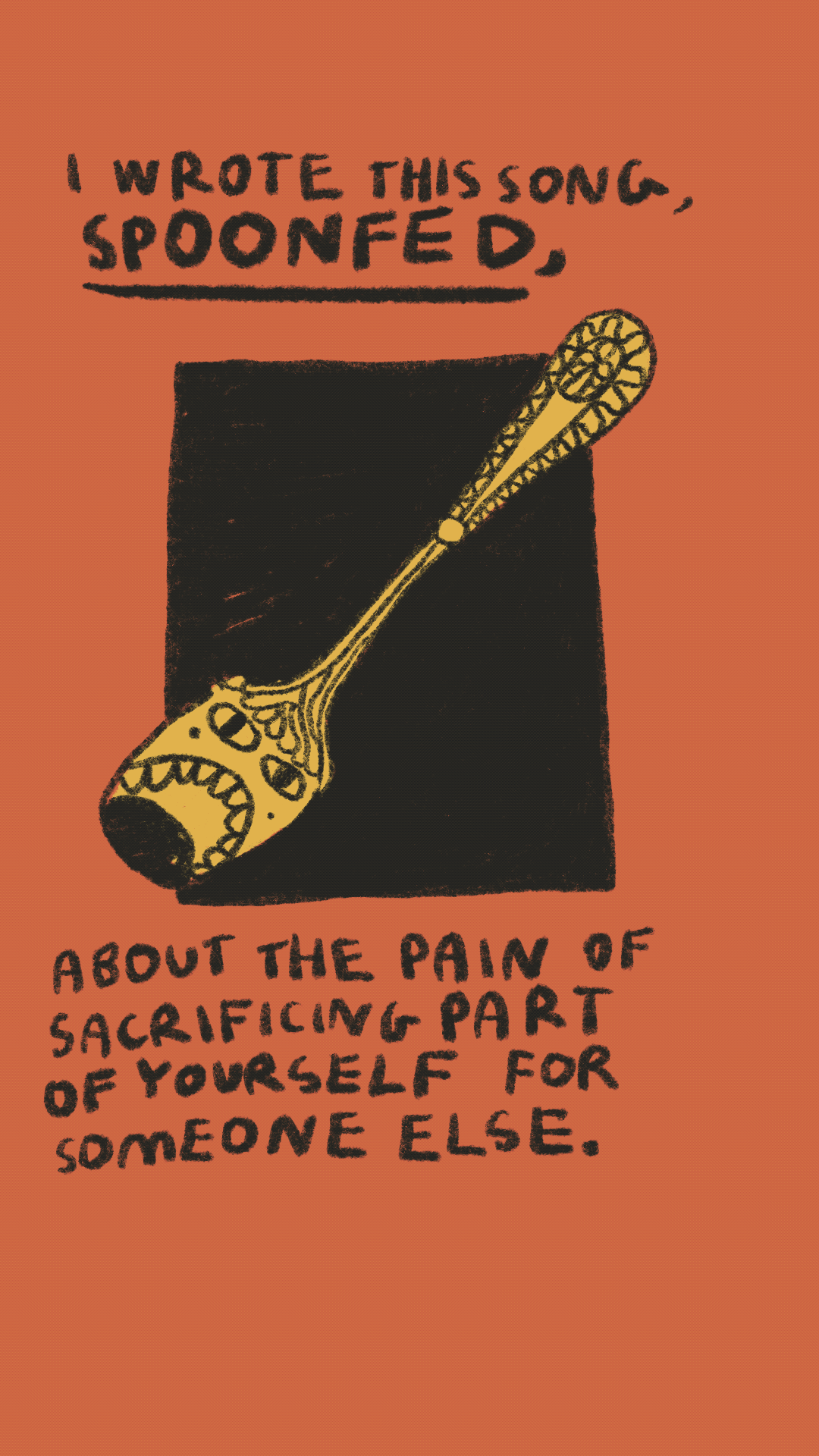 I wrote this song, 'Spoonfed,' about the pain of sacraficing part of yourself for someone else.